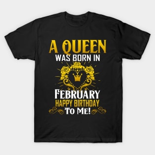 A Queen Was Born In February Happy Birthday To Me T-Shirt